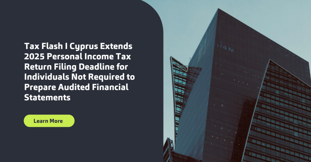 Tax Flash I Cyprus Extends 2025 Personal Income Tax Return Filing Deadline for Individuals Not Required to Prepare Audited Financial Statements